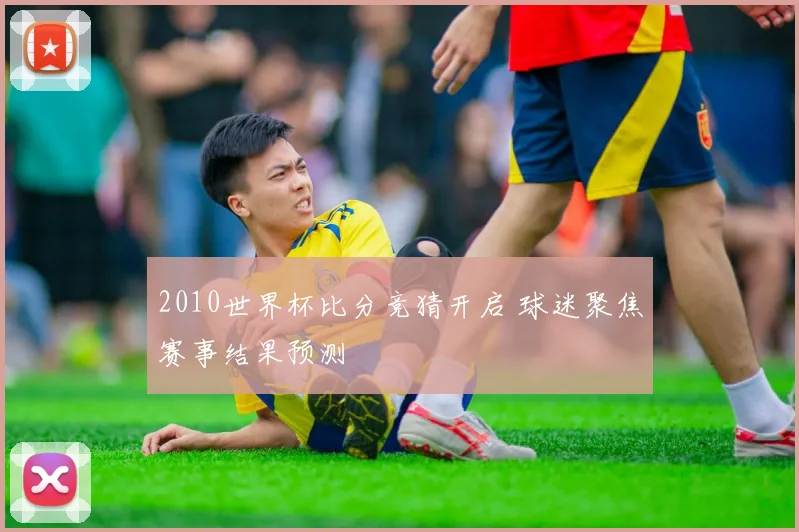 2010世界杯比分竞猜开启 球迷聚焦赛事结果预测