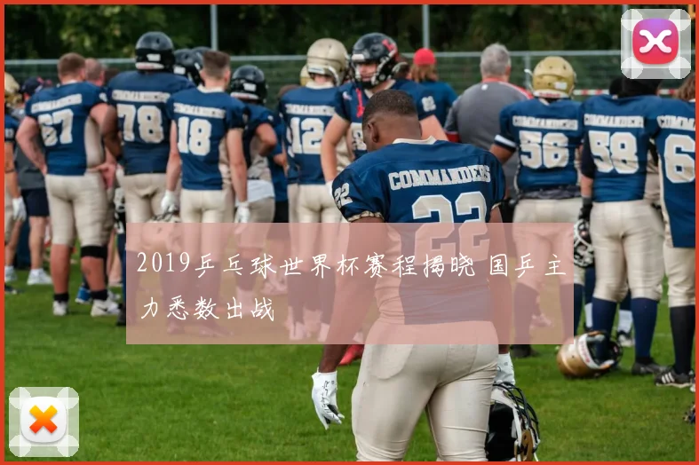 2019乒乓球世界杯赛程揭晓 国乒主力悉数出战