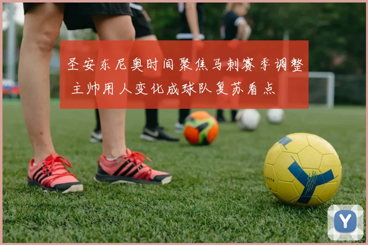 圣安东尼奥时间聚焦马刺赛季调整 主帅用人变化成球队复苏看点