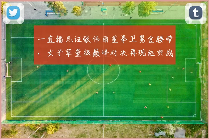 一直播见证张伟丽重拳卫冕金腰带，女子草量级巅峰对决再现经典战役