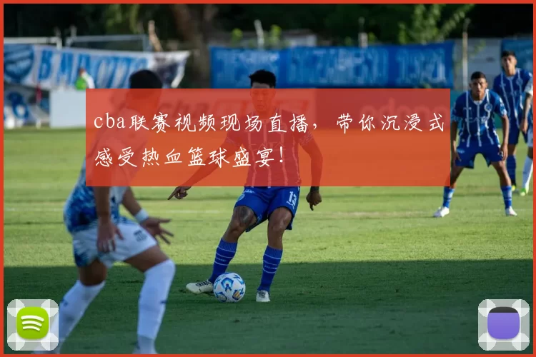 cba联赛视频现场直播，带你沉浸式感受热血篮球盛宴！